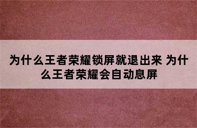 为什么王者荣耀锁屏就退出来 为什么王者荣耀会自动息屏